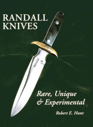 Title: Randall Knives: Rare, Unique, & Experimental, Author: Robert E. Hunt