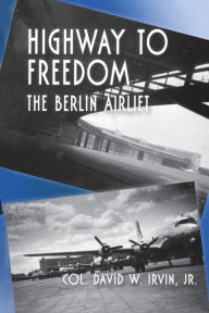 Title: Highway to Freedom: The Berlin Airlift, Author: David W. Irvin