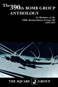 Title: The 390th Bomb Group Anthology: by Members of the 390th Bombardment Group (H) 1943-1945, Author: Wilbert H. Richarz