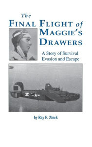 Title: The Final Flight of Maggie's Drawer: A Story of Survival Evasion and Escape (Limited), Author: Ray E. Zinck