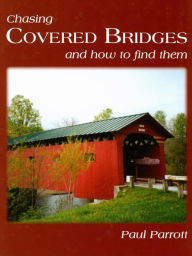 Title: Chasing Covered Bridges: And How to Find Them, Author: Paul Parrott