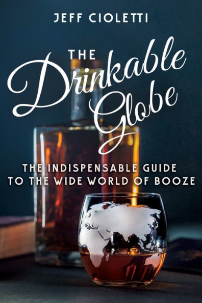 the Drinkable Globe: Indispensable Guide to Wide World of Booze