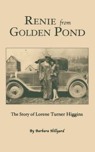 Title: Renie from Golden Pond: The Story of Lorene Turner Higgins, Author: Barbara Hillyard