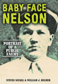 Title: Baby Face Nelson: Portrait of a Public Enemy, Author: Steven Nickel