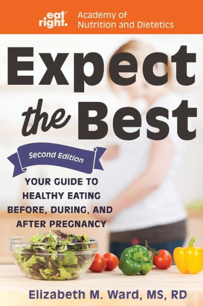 Expect the Best: Your Guide to Healthy Eating Before, During, and After Pregnancy, 2nd Edition