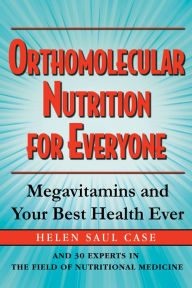 Title: Orthomolecular Nutrition for Everyone: Megavitamins and Your Best Health Ever, Author: Helen Saul Case