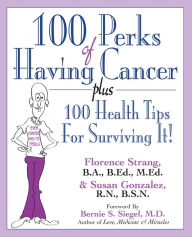 Title: 100 Perks of Having Cancer: Plus 100 Health Tips for Surviving It!, Author: Florence Strang B.A.