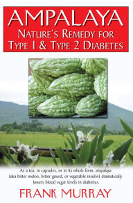 Title: Ampalaya: Nature's Remedy for Type 1 & Type 2 Diabetes, Author: Frank Murray