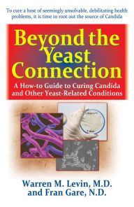 Title: Beyond the Yeast Connection: A How-To Guide to Curing Candida and Other Yeast-Related Conditions, Author: Warren M. Levin M.D.