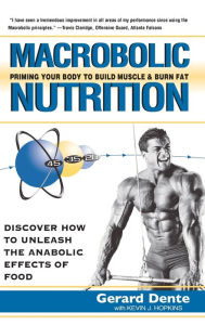 Title: Macrobolic Nutrition: Priming Your Body to Build Muscle & Burn Fat, Author: Gerard Dente