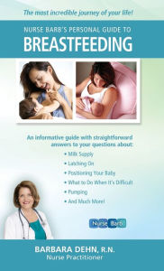 Title: Nurse Barb's Personal Guide to Breastfeeding: The Most Incredible Journey of Your Life!, Author: Barbara Dehn