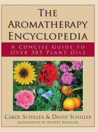 Title: The Aromatherapy Encyclopedia: A Concise Guide to Over 395 Plant Oils [2nd Edition], Author: Carol Schiller