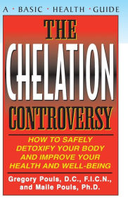 Title: The Chelation Controversy: How to Safely Detoxify Your Body and Improve Your Health and Well-Being, Author: Gregory Pouls D.C.