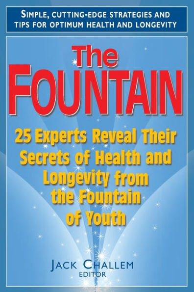 the Fountain: 25 Experts Reveal Their Secrets of Health and Longevity from Fountain Youth