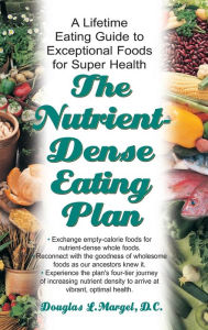 Title: The Nutrient-Dense Eating Plan: A Lifetime Eating Guide to Exceptional Foods for Super Health, Author: Douglas L. Margel