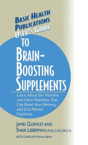 Title: User's Guide to Brain-Boosting Supplements: Learn about the Vitamins and Other Nutrients That Can Boost Your Memory and End Mental Fuzziness, Author: James Gormley