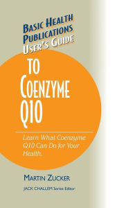 Title: User's Guide to Coenzyme Q10: Don't Be a Dummy, Become an Expert on What Coenzyme Q10 Can Do for Your Health, Author: Martin Zucker