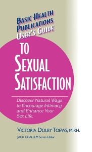 Title: User's Guide to Complete Sexual Satisfaction: Discover Natural Ways to Encourage Intimacy and Enhance Your Sex Life, Author: Victoria Dolby Toews