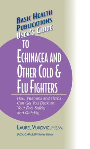 Title: User's Guide to Echinacea and Other Cold & Flu Fighters, Author: Laurel Vukovic