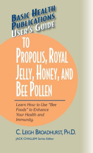 Title: User's Guide to Propolis, Royal Jelly, Honey, and Bee Pollen: Learn How to Use 