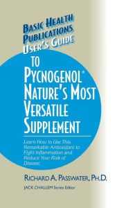 Title: User's Guide to Pycnogenol: Learn How to Use This Remarkable Antioxidant to Fight Inflammation and Reduce Your Risk of Disease, Author: Richard A. Passwater