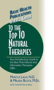 Title: User's Guide to the Top 10 Natural Therapies: Your Introductory Guide to the Best That Natural and Alternative Therapies Offer, Author: Marcus Laux N.D.