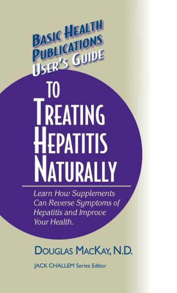 User's Guide to Treating Hepatitis Naturally: Learn How Supplements Can Reverse Symptoms of Hepatitis and Improve Your Health