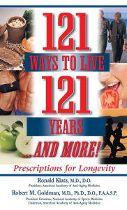 Title: 121 Ways to Live 121 Years . . . And More: Prescriptions for Longevity, Author: Ronald Klatz M.D.