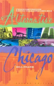 Title: Alternative Chicago: Unique Destinations Beyond the Magnificent Mile, Author: Bill Franz