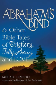 Title: Abraham's Bind: & Other Bible Tales of Trickery, Folly, Mercy and Love, Author: Micheal J. Caduto