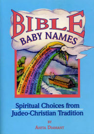 Title: Bible Baby Names: Spiritual Choices from Judeo-Christian Sources, Author: Anita Diamant
