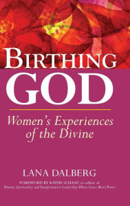 Title: Birthing God: Women's Experience of the Divine, Author: Lana Dalberg