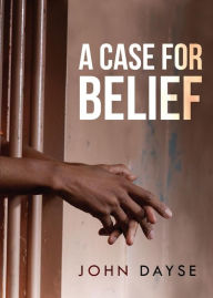 Title: A Case for Belief, Author: John Dayse