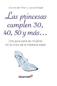 Title: Las Princesas cumplen 30, 40, 50 y mas (The princesses are 30, 40, 50 and more..), Author: Aurora Del Villar