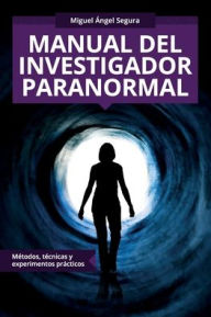 Title: Manual del investigador paranormal: Métodos, técnicas y experimentos prácticos, Author: Miguel ïngel Segura