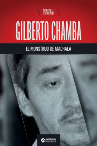 Title: Gilberto Chamba, el monstruo de Machala, Author: Mente Criminal