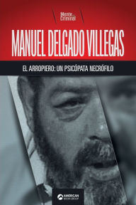 Title: Manuel Delgado Villegas, el arropiero: un psicópata necrófilo, Author: Mente Criminal