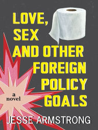 Title: Love, Sex and Other Foreign Policy Goals, Author: Jesse Armstrong