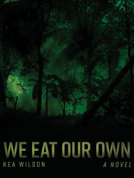 Title: We Eat Our Own: A Novel, Author: Kea Wilson