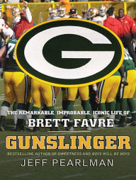 Title: Gunslinger: The Remarkable, Improbable, Iconic Life of Brett Favre, Author: Jeff Pearlman