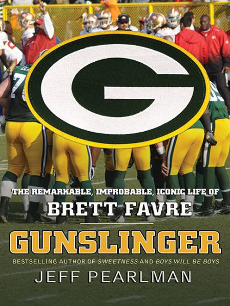 Gunslinger: The Remarkable, Improbable, Iconic Life of Brett Favre