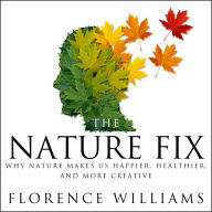 Title: The Nature Fix: Why Nature Makes us Happier, Healthier, and More Creative, Author: Florence Williams