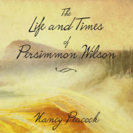 Title: The Life and Times of Persimmon Wilson: A Novel, Author: Nancy Peacock