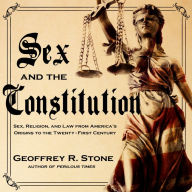 Title: Sex and the Constitution: Sex, Religion, and Law from America's Origins to the Twenty-First Century, Author: Geoffrey R. Stone