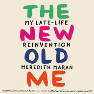 Title: The New Old Me: My Late-Life Reinvention, Author: Meredith Maran