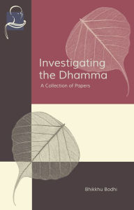 Title: Investigating the Dhamma: A Collection of Papers, Author: Bhikkhu Bodhi