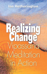 Title: Realizing Change: Vipassana Meditation in Action, Author: Ian Hetherington