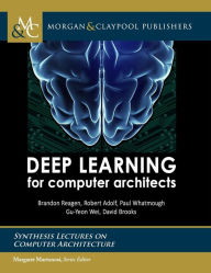 Title: Deep Learning for Computer Architects / Edition 1, Author: Brandon Reagen