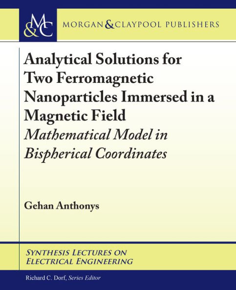 Analytical Solutions for Two Ferromagnetic Nanoparticles Immersed in a Magnetic Field: Mathematical Model in Bispherical Coordinates / Edition 1