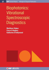 Title: Biophotonics: Vibrational Spectroscopic Diagnostics / Edition 1, Author: Matthew Baker